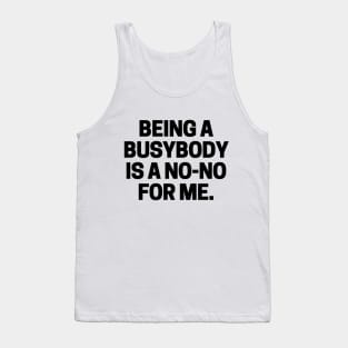 Being a busybody is a no-no for me. Tank Top